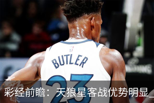 彩经前瞻：天狼星客战优势明显 副班长难敌